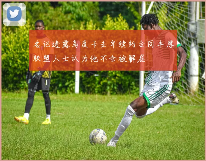 名记透露乌度卡去年续约合同丰厚联盟人士认为他不会被解雇