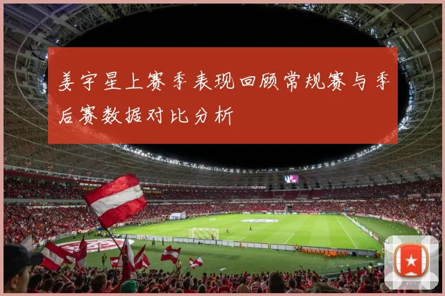 姜宇星上赛季表现回顾常规赛与季后赛数据对比分析